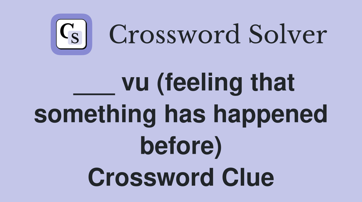 ___ vu (feeling that something has happened before) Crossword Clue