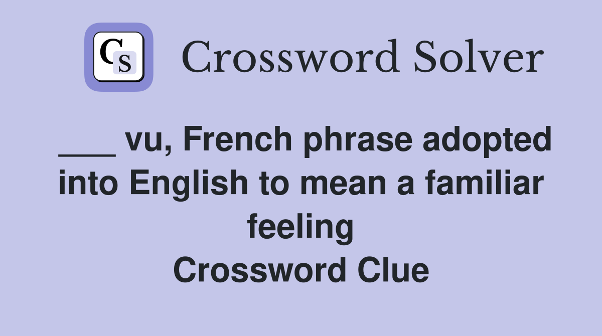 ___ vu, French phrase adopted into English to mean a familiar feeling Crossword Clue
