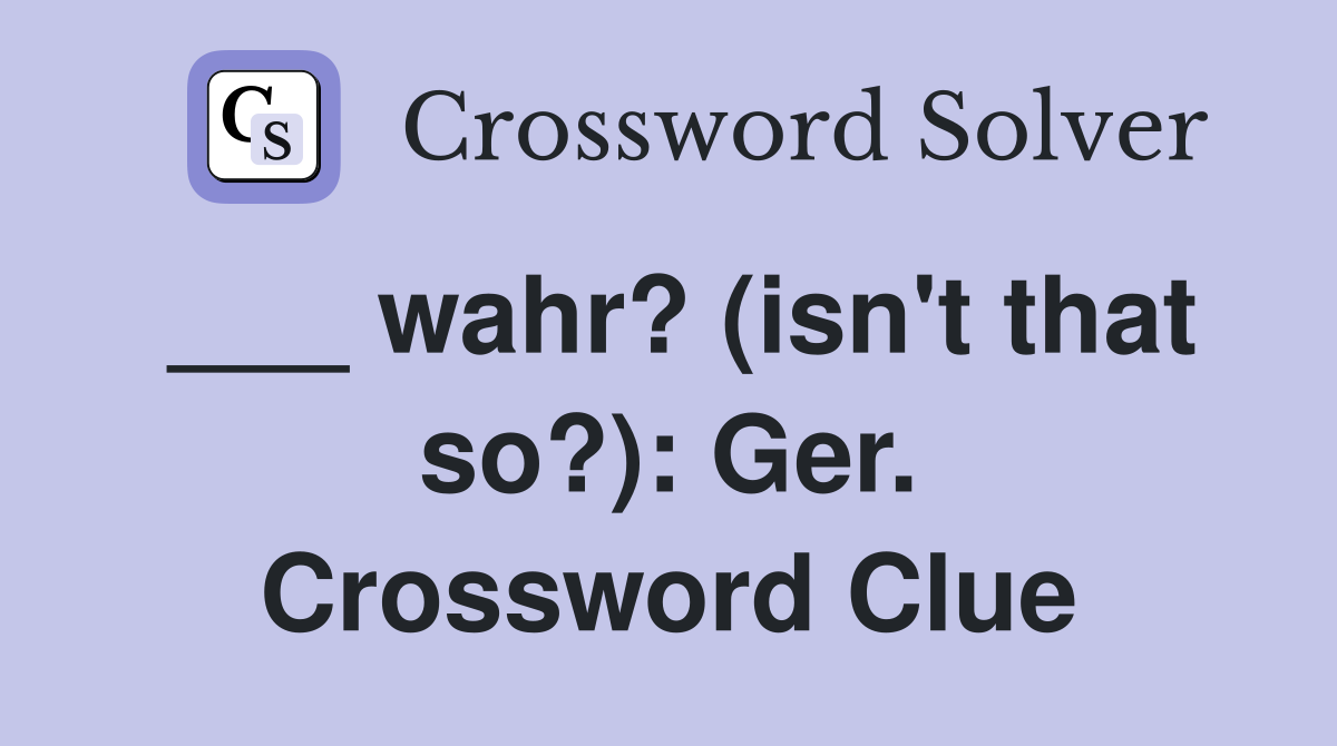 ___ wahr? (isn't that so?): Ger. Crossword Clue
