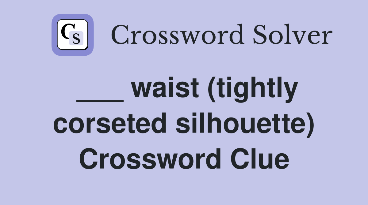 ___ waist (tightly corseted silhouette) Crossword Clue