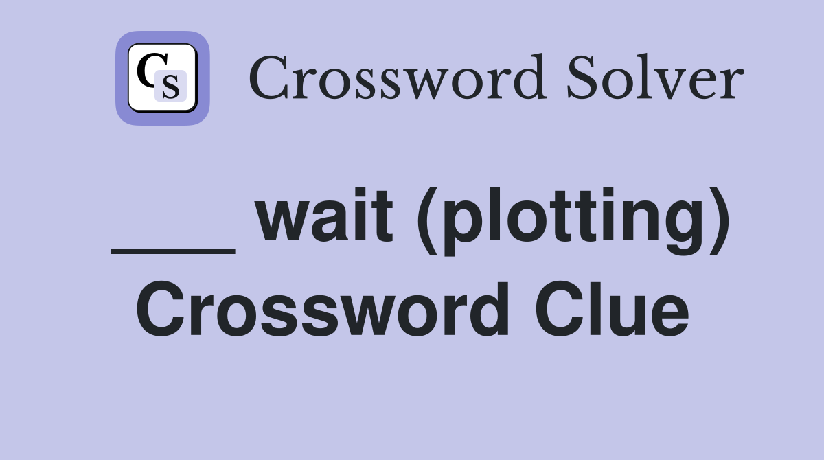 ___ wait (plotting) Crossword Clue