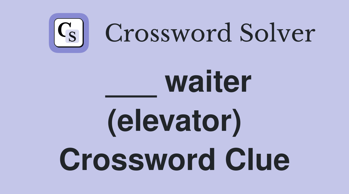 ___ waiter (elevator) Crossword Clue