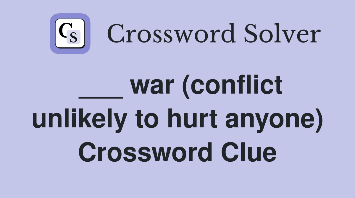 ___ war (conflict unlikely to hurt anyone) Crossword Clue