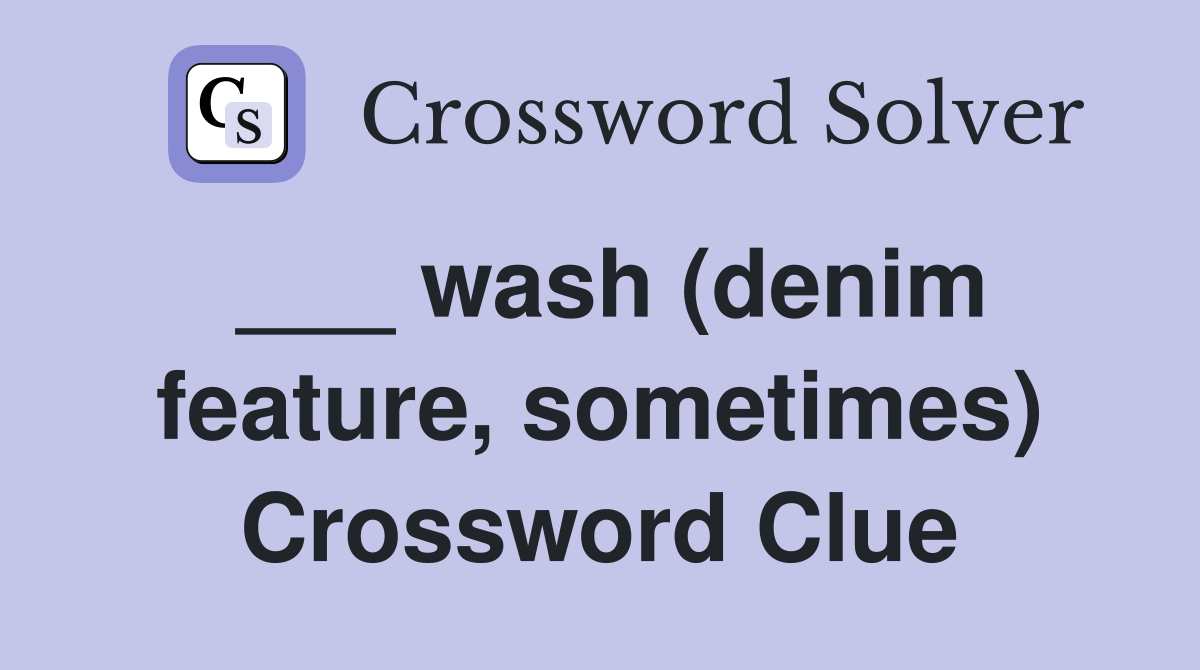 ___ wash (denim feature, sometimes) Crossword Clue