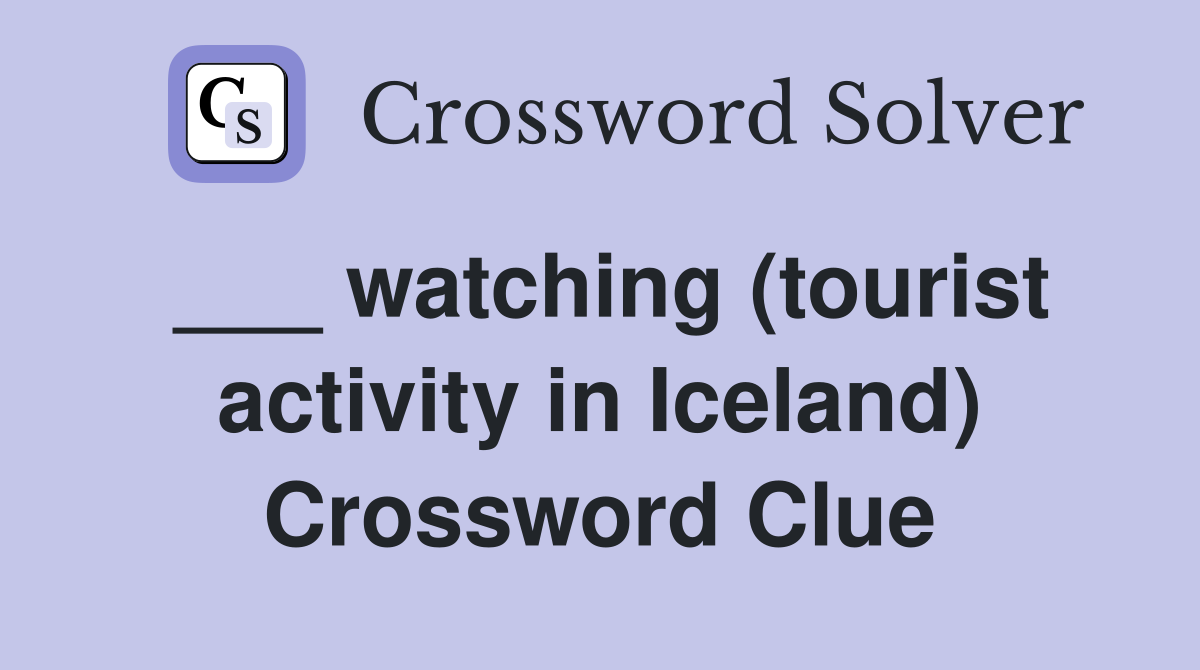 ___ watching (tourist activity in Iceland) Crossword Clue