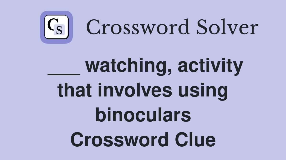 ___ watching, activity that involves using binoculars Crossword Clue