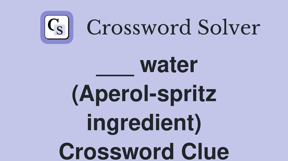 ___ water (Aperol-spritz ingredient) Crossword Clue