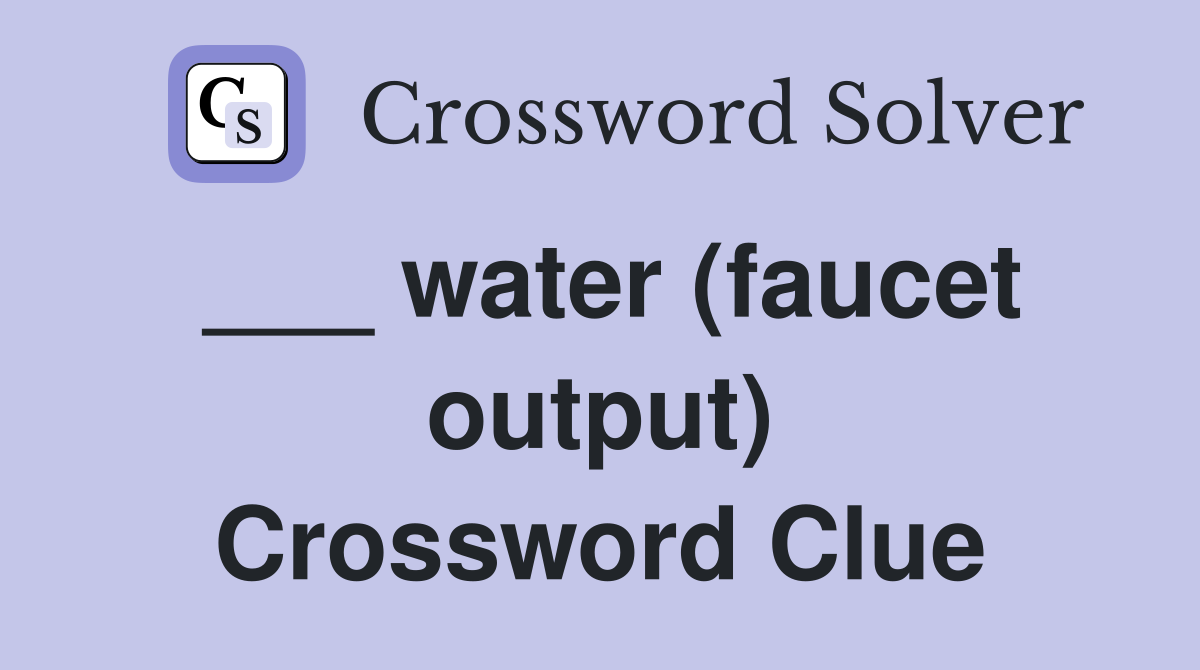 ___ water (faucet output) Crossword Clue