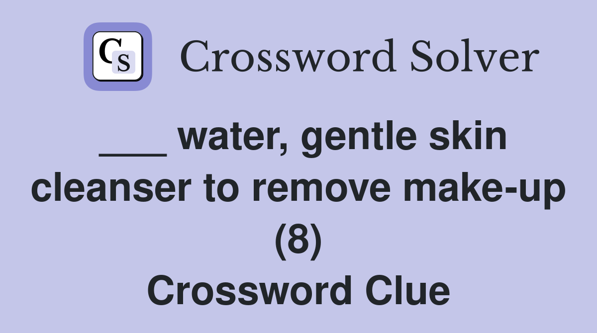 ___ water, gentle skin cleanser to remove make-up (8) Crossword Clue