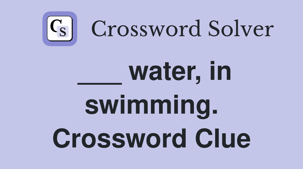 ___ water, in swimming. Crossword Clue