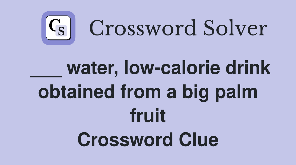 ___ water, low-calorie drink obtained from a big palm fruit Crossword Clue