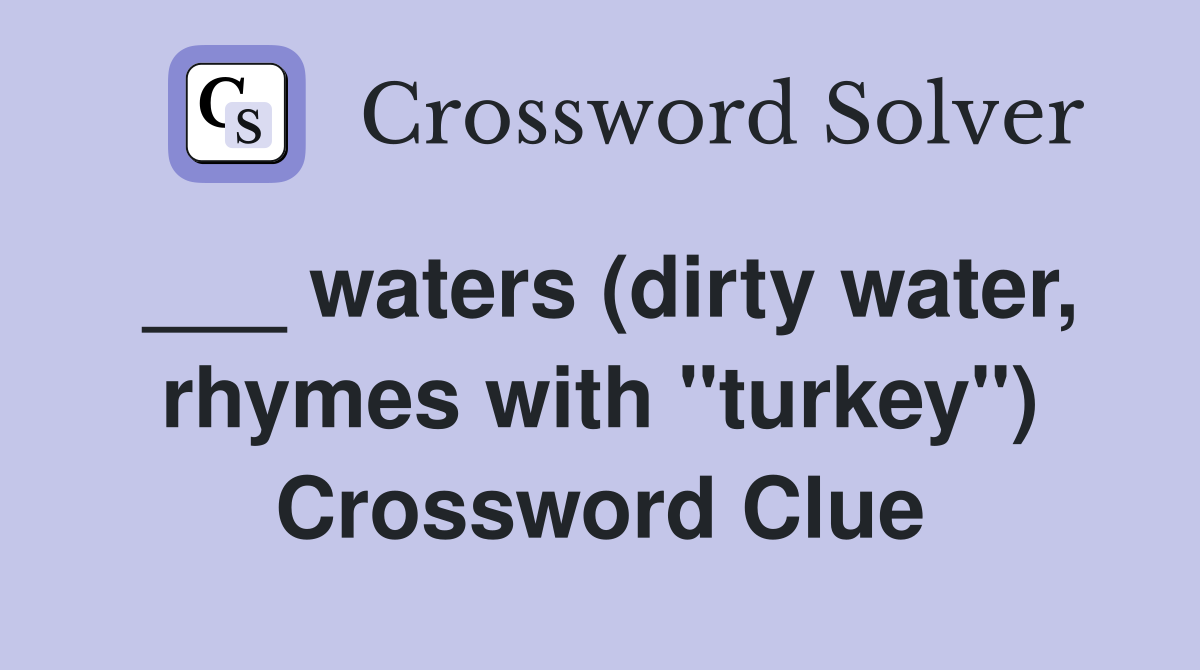 ___ waters (dirty water, rhymes with "turkey") Crossword Clue