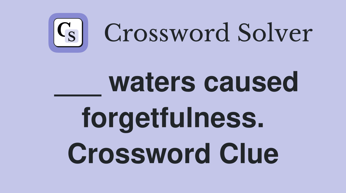 ___ waters caused forgetfulness. Crossword Clue