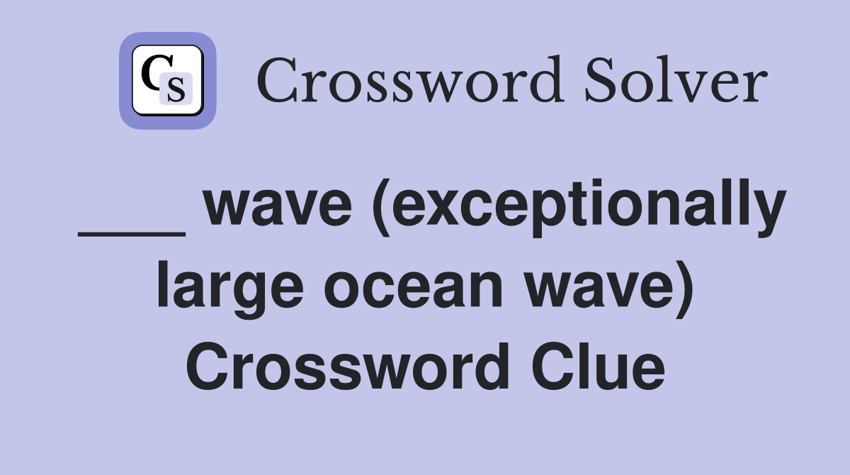 ___ wave (exceptionally large ocean wave) Crossword Clue