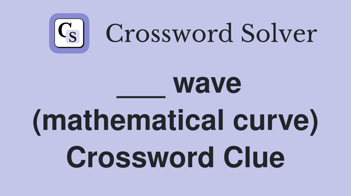 ___ wave (mathematical curve) Crossword Clue