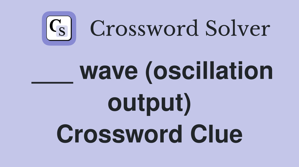 ___ wave (oscillation output) Crossword Clue