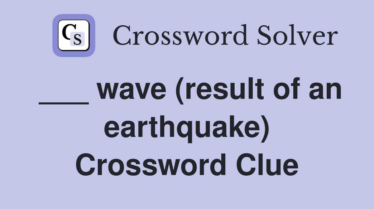 ___ wave (result of an earthquake) Crossword Clue