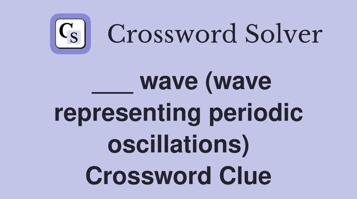 ___ wave (wave representing periodic oscillations) Crossword Clue