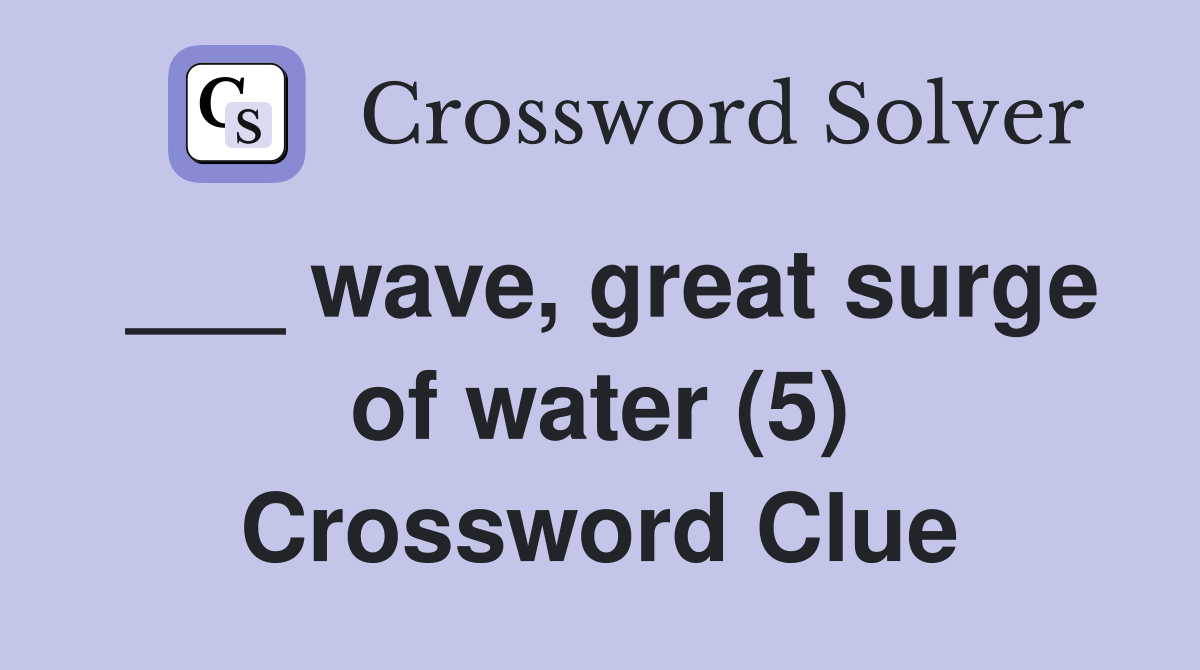 ___ wave, great surge of water (5) Crossword Clue