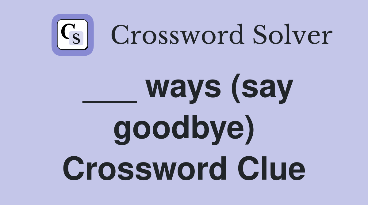 ___ ways (say goodbye) Crossword Clue