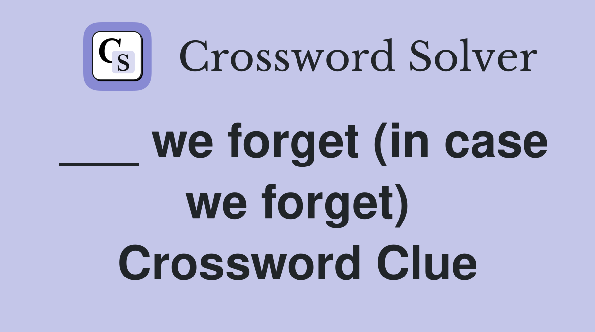 ___ we forget (in case we forget) Crossword Clue