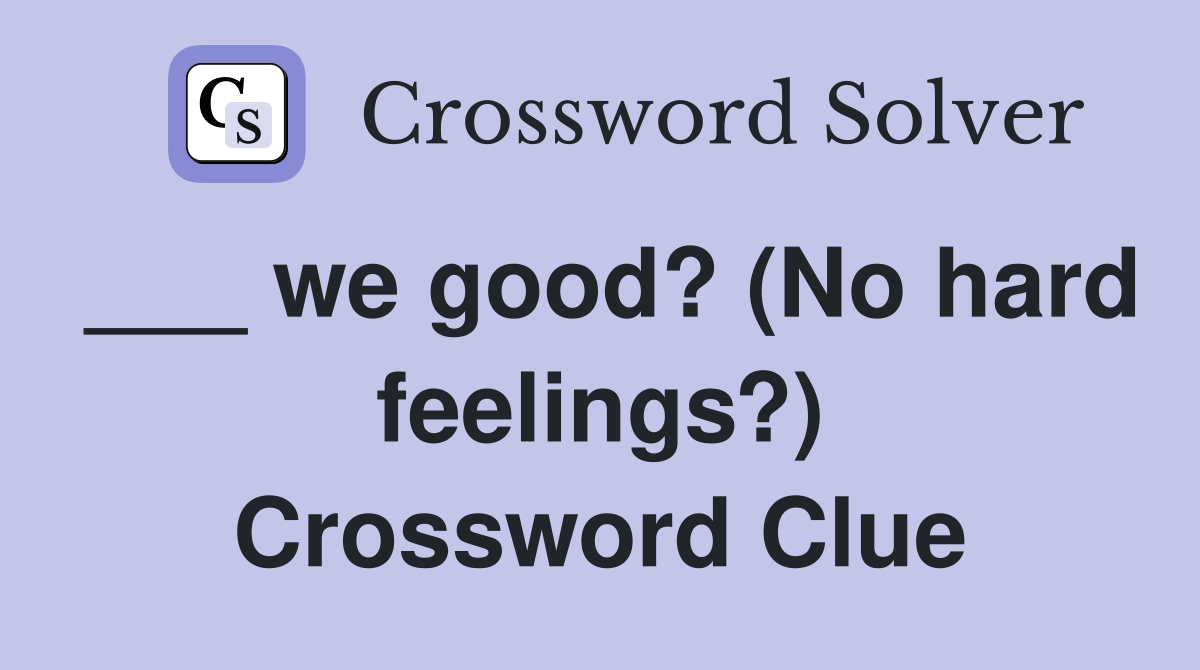 ___ we good? (No hard feelings?) Crossword Clue