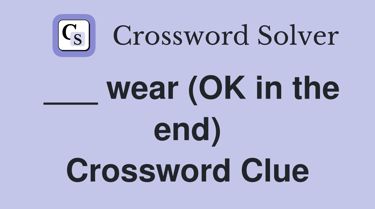 ___ wear (OK in the end) Crossword Clue