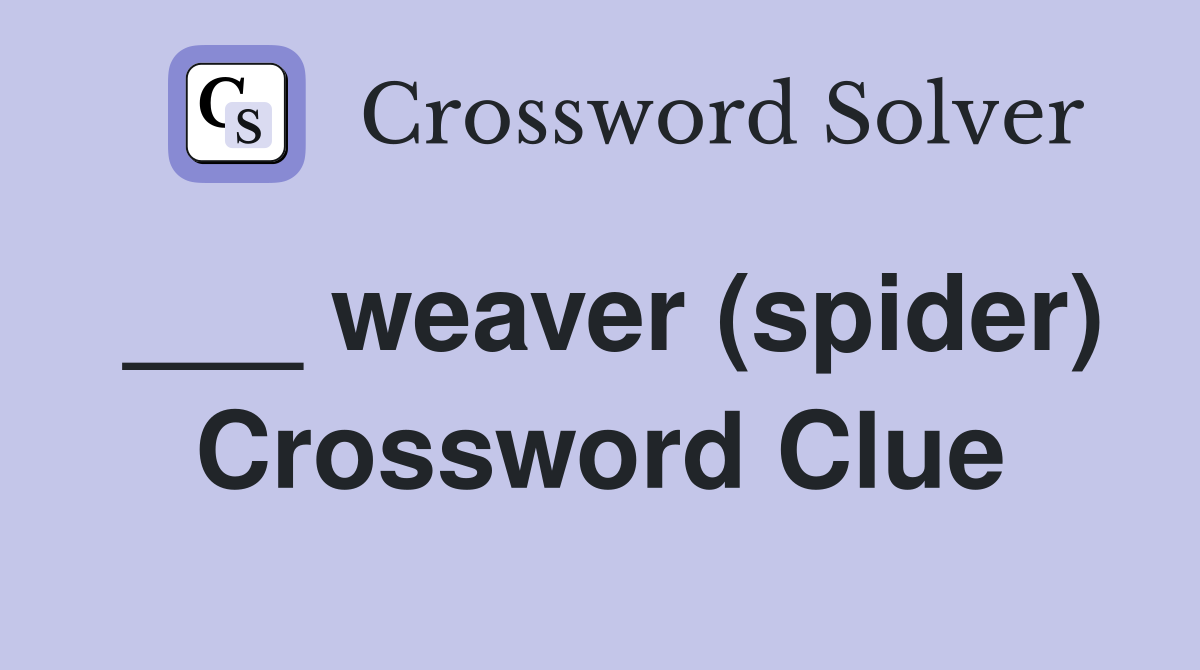 ___ weaver (spider) Crossword Clue
