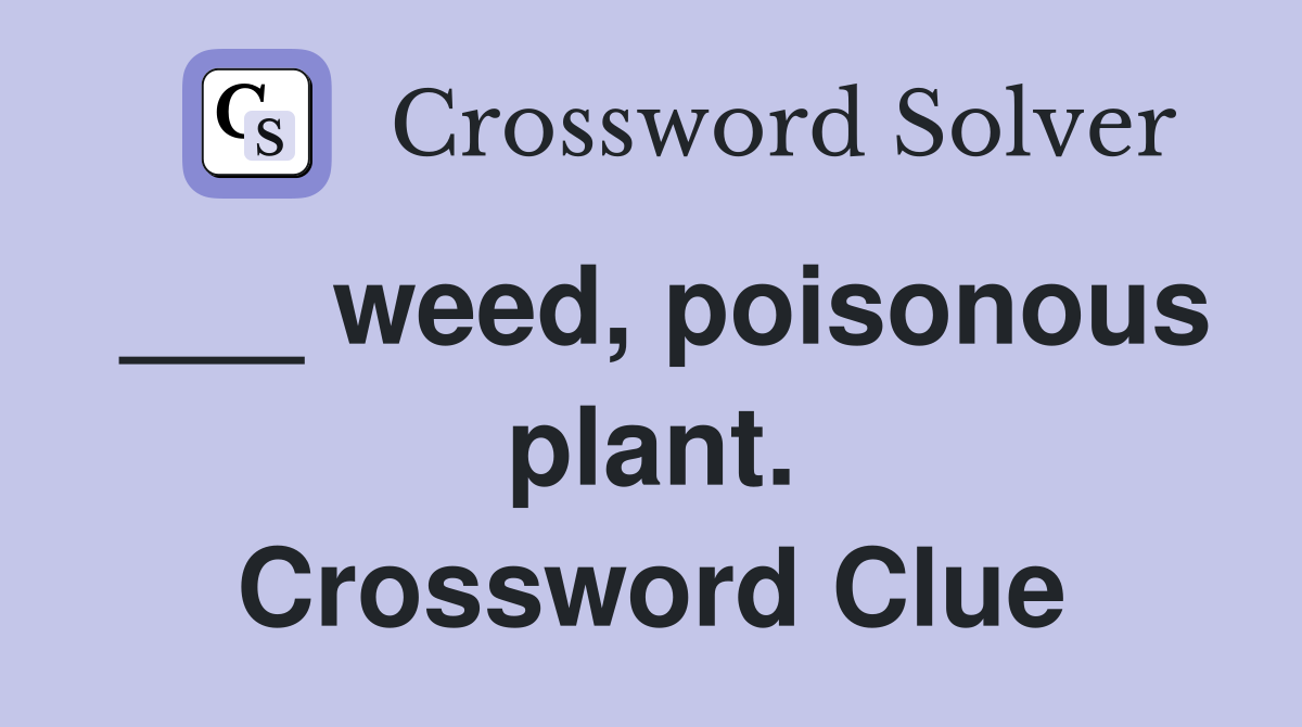 ___ weed, poisonous plant. Crossword Clue