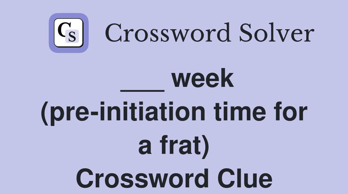 ___ week (pre-initiation time for a frat) Crossword Clue
