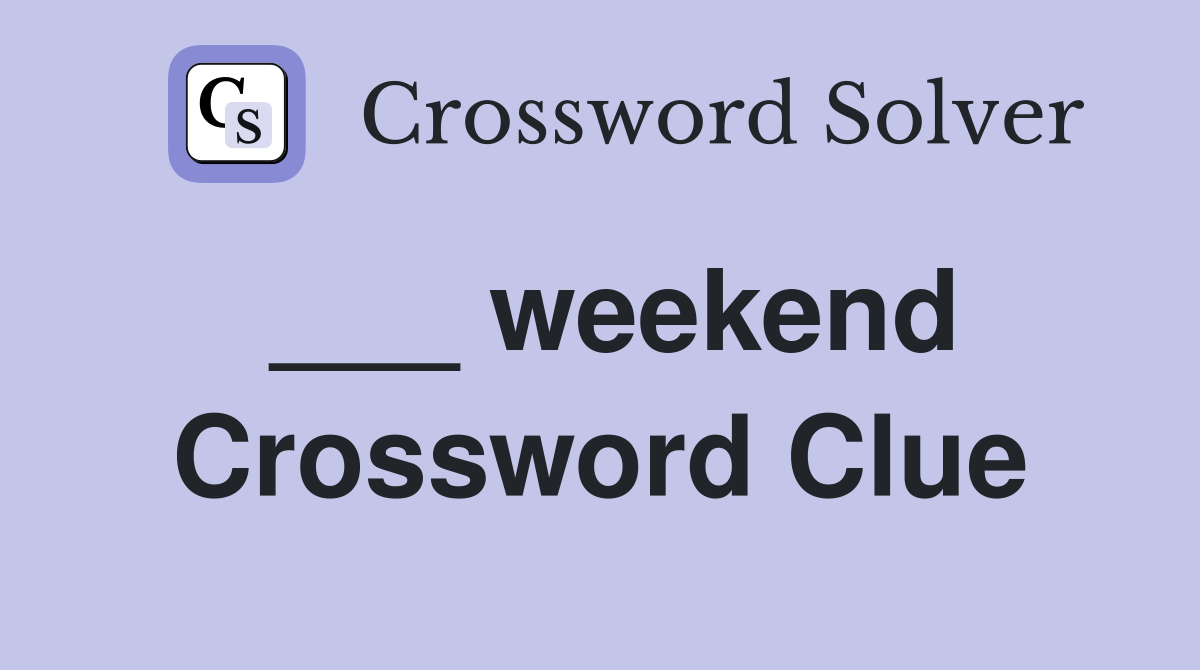 ___ weekend Crossword Clue