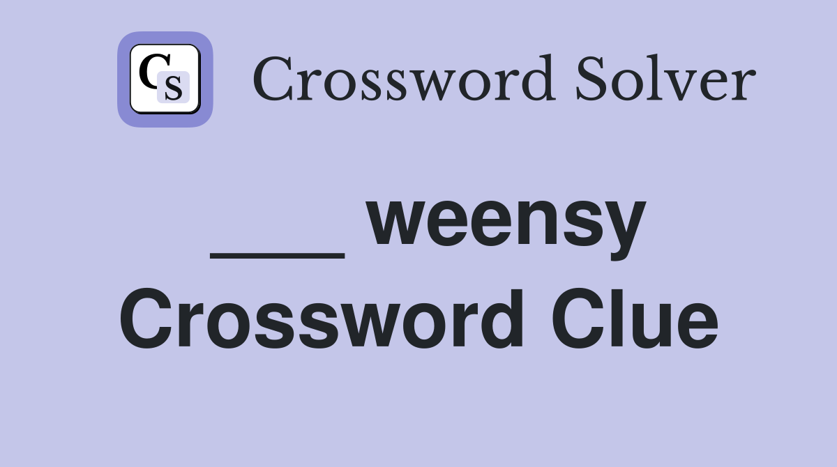 ___ weensy Crossword Clue