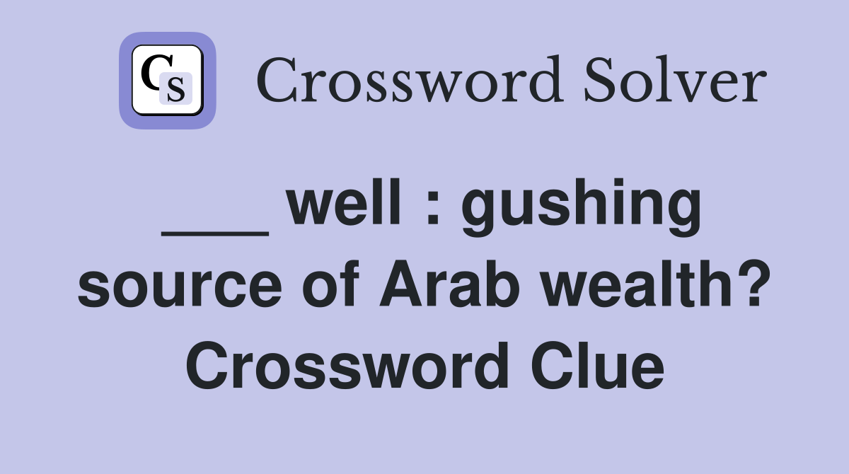 ___ well : gushing source of Arab wealth? Crossword Clue