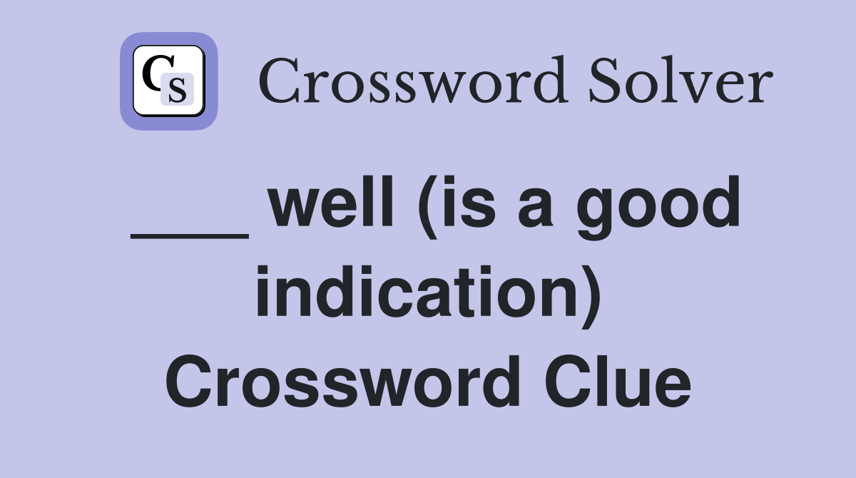___ well (is a good indication) Crossword Clue