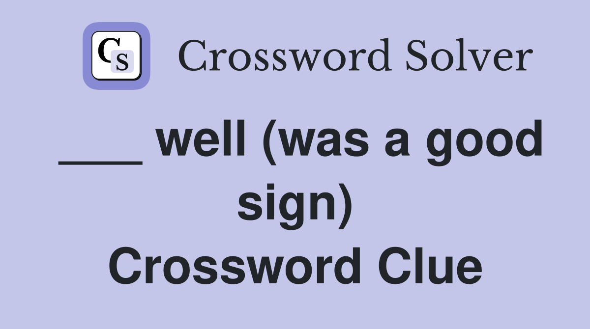 ___ well (was a good sign) Crossword Clue