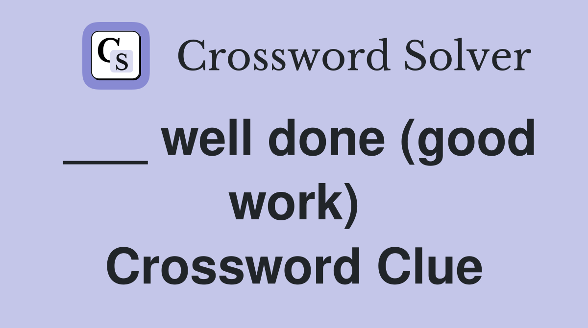 ___ well done (good work) Crossword Clue