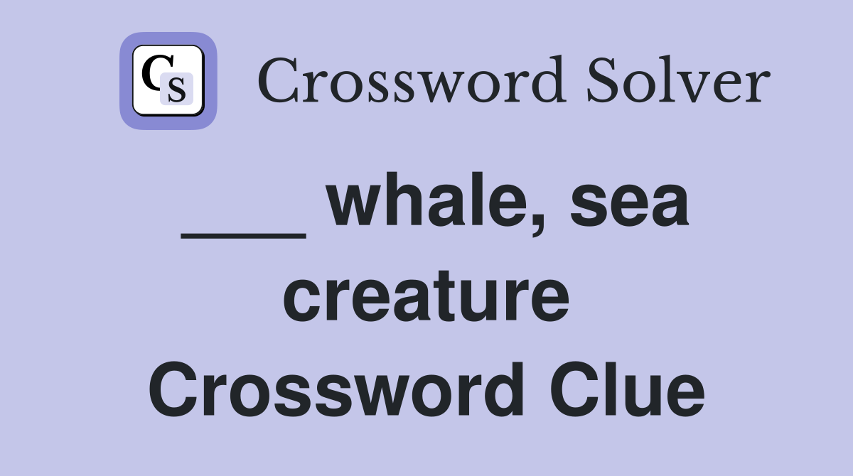 ___ whale, sea creature Crossword Clue