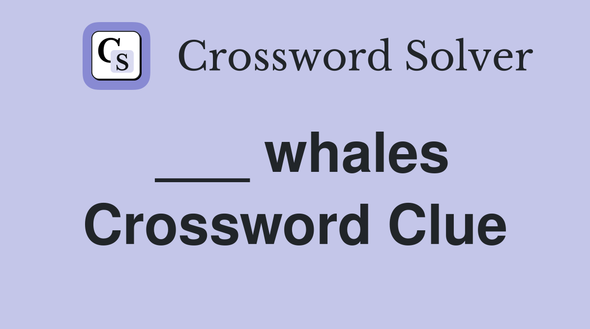 ___ whales Crossword Clue