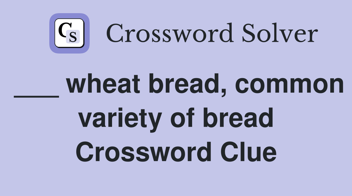 ___ wheat bread, common variety of bread Crossword Clue