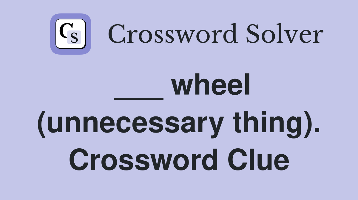___ wheel (unnecessary thing). Crossword Clue