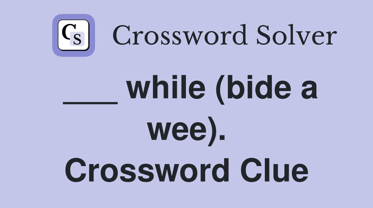 ___ while (bide a wee). Crossword Clue