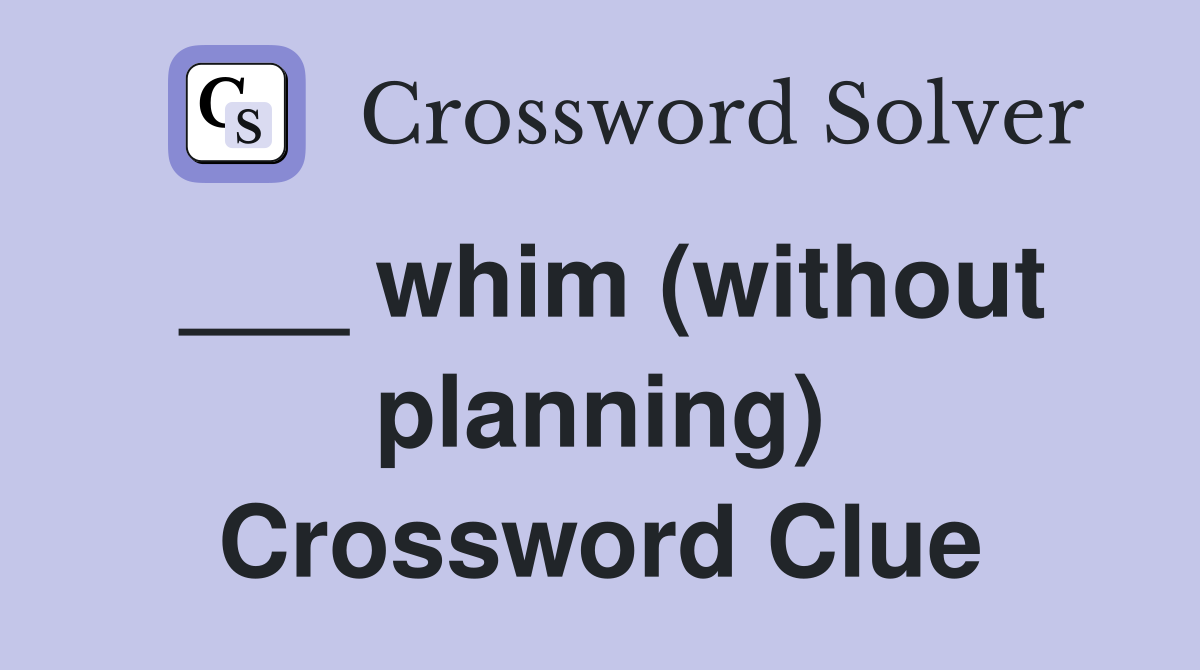 ___ whim (without planning) Crossword Clue