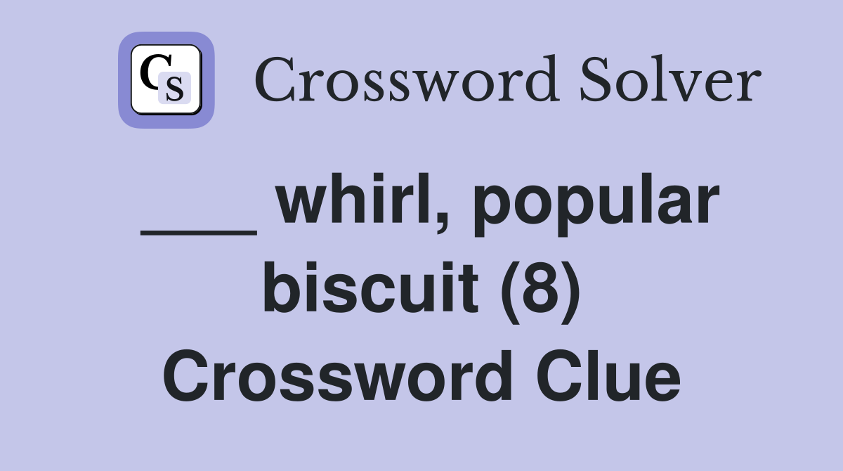 ___ whirl, popular biscuit (8) Crossword Clue