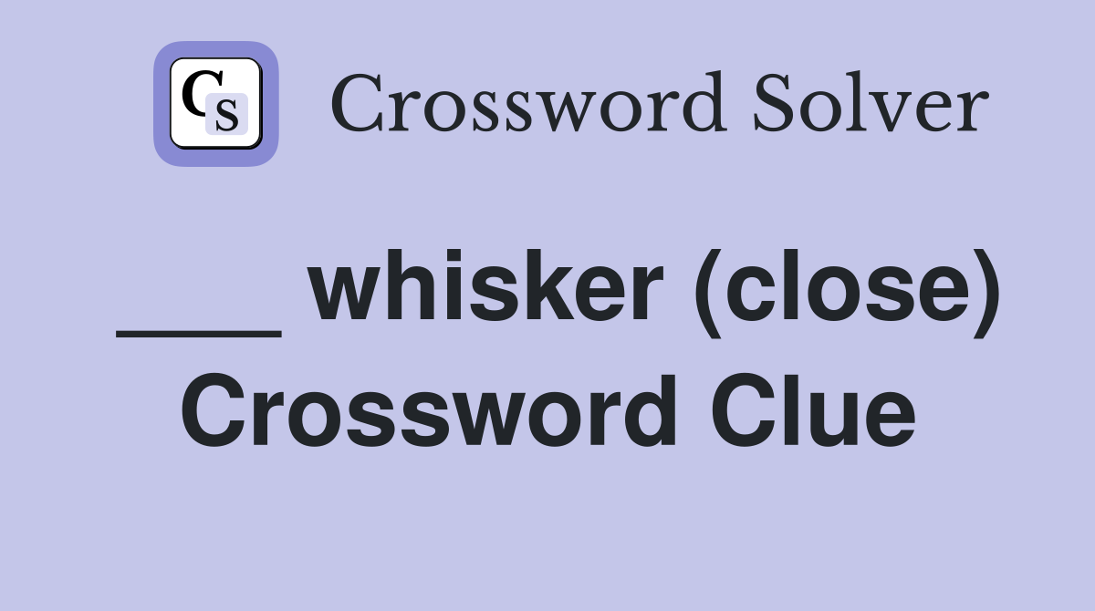 ___ whisker (close) Crossword Clue