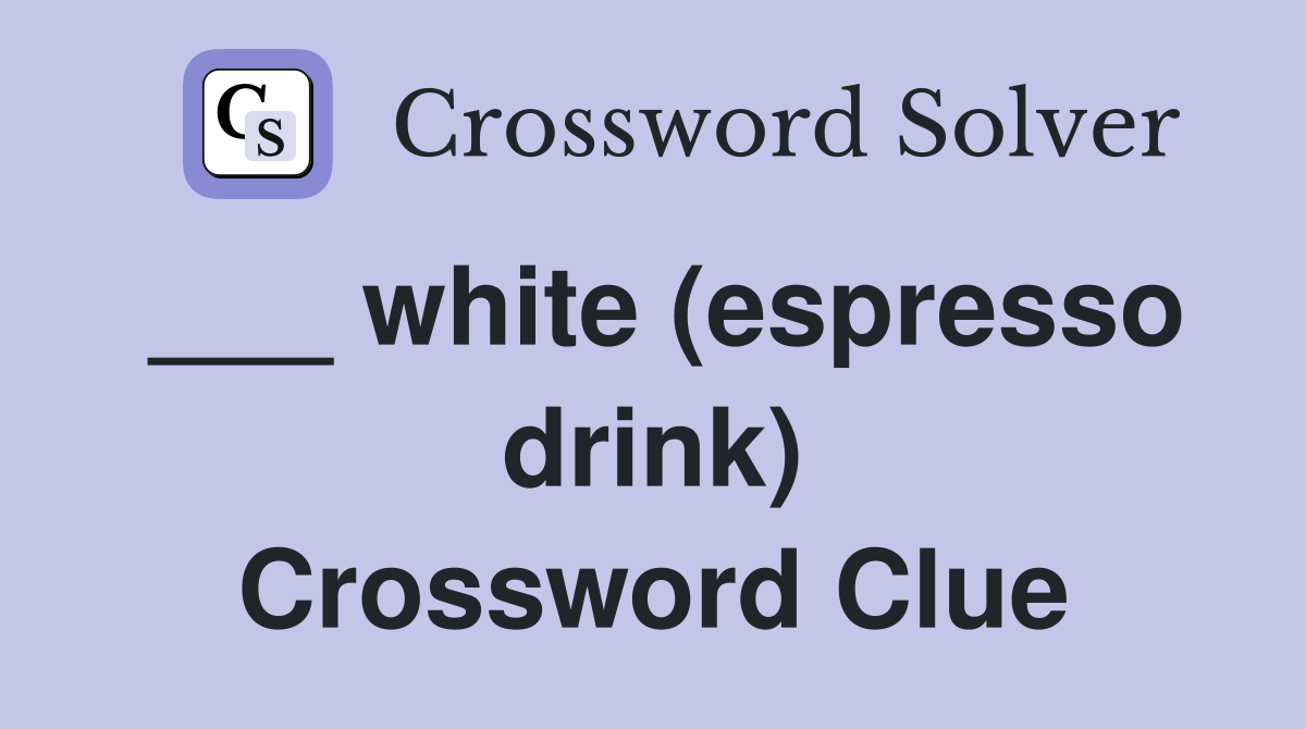 ___ white (espresso drink) Crossword Clue