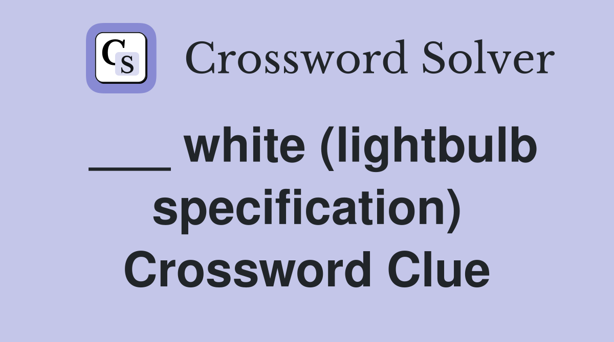 ___ white (lightbulb specification) Crossword Clue