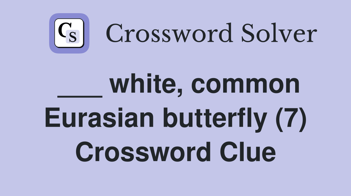 ___ white, common Eurasian butterfly (7) Crossword Clue