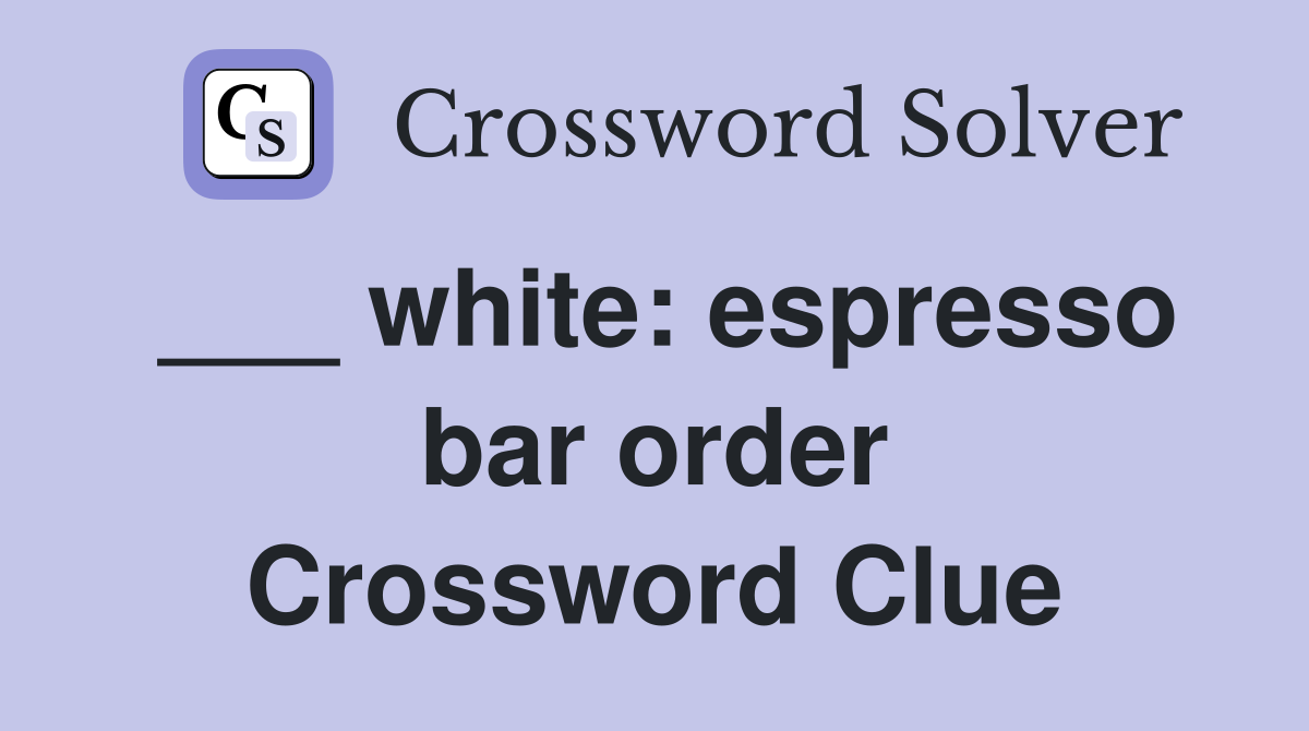 ___ white: espresso bar order Crossword Clue