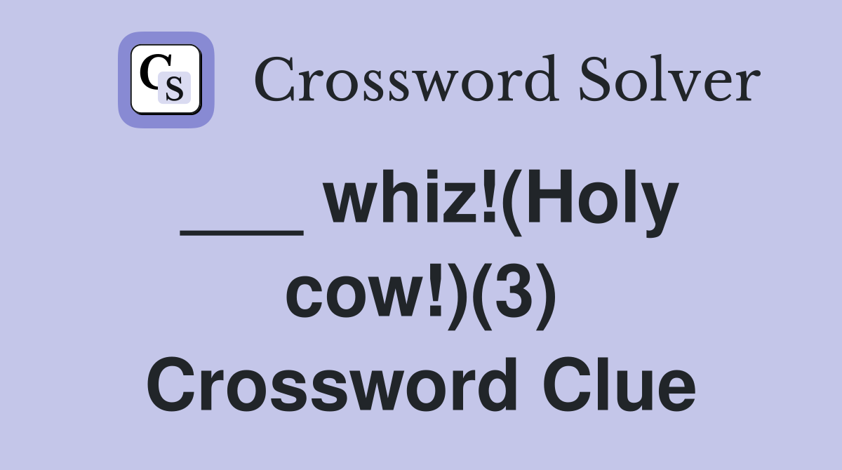 ___ whiz!(Holy cow!)(3) Crossword Clue
