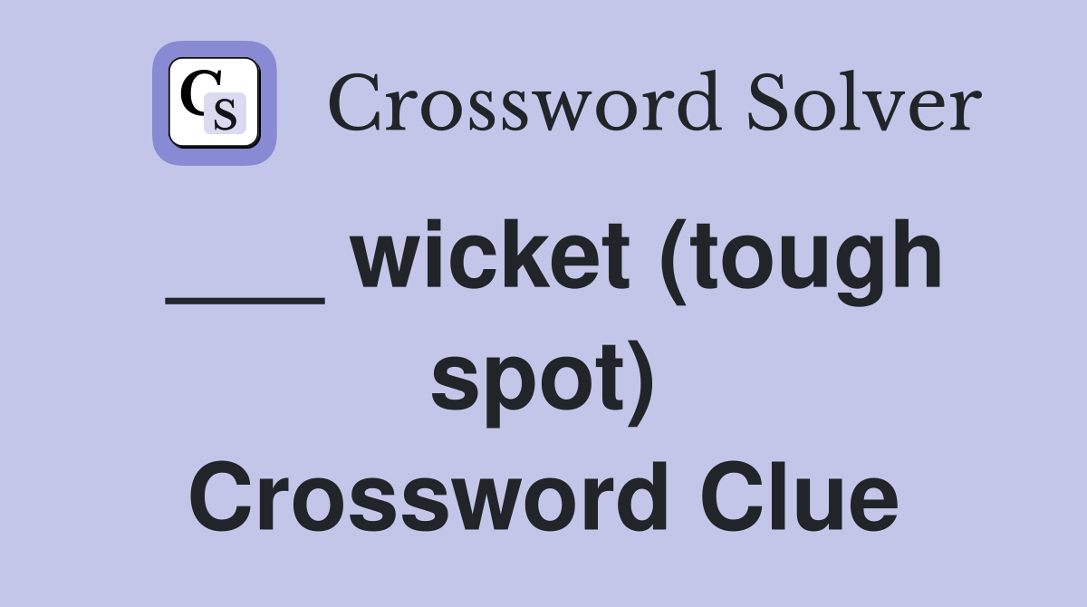 ___ wicket (tough spot) Crossword Clue
